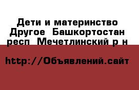 Дети и материнство Другое. Башкортостан респ.,Мечетлинский р-н